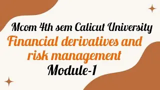 Financial derivatives and risk management Mcom 4th sem Calicut University modules-1