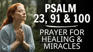 Psalms 23, 91 & 100: A Prayer for Healing and Divine Miracles | Powerful Morning Prayer