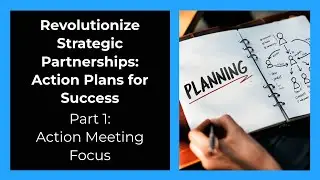 Revolutionizing Strategic Partnerships - Action Plans, Part 1: Action Meeting Focus