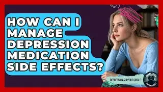 How Can I Manage Depression Medication Side Effects? - Depression Support Circle