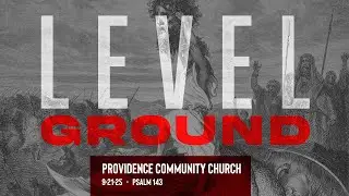 LEVEL GROUND   -   Psalm 143   -   8-21-25  Providence Community Church Sermon
