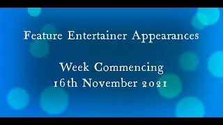 Feature Entertainer Appearances WC 16th November 2021