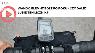 Wahoo Elemnt Bolt po roku - czy dalej lubię ten licznik?
