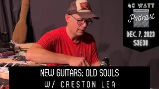 S3E30 - New Guitars; Old Souls w/ Creston Lea
