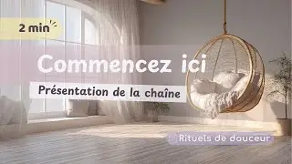 Présentation express de la chaine — Rituels de douceur