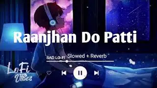 Raanjhan Lofi | Do Patti | Kriti Sanon | Eye Cinematic Edit | Parampara Tandon | Relaxing Lofi Song
