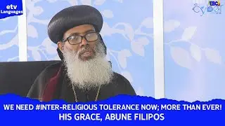 We need #inter-religious tolerance now; more than ever!His Grace, Abune Filipos