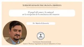 El papel del amor y la amistad en la recepción de la enseñanza del maestro | Dr. Martín Echavarría