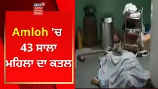 Amloh  'ਚ 43 ਸਾਲਾ ਮਹਿਲਾ ਦਾ ਕਤਲ | Punjab News | News18 Punjab