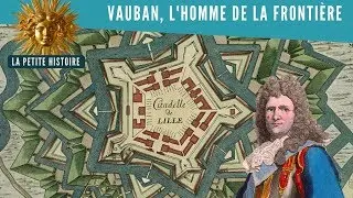 Vauban, artisan des frontières de la France - La Petite Histoire