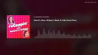 Sherri&rsquo;s Show, Britney&rsquo;s Book & Fake Royal News