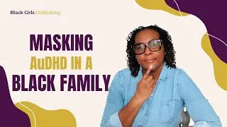 Growing Up Undiagnosed: Masking AuDHD in a Black Family