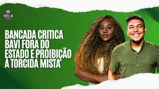 BANCADA CRITICA BAVI FORA DO ESTADO E PROIBI&Ccedil;&Atilde;O &Agrave; TORCIDA MISTA
