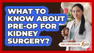 What To Know About Pre-Op For Kidney Surgery?