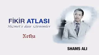 Shams Ali | Fethullah G&uuml;len Hocaefendi ve Hizmete dair izlenimler | Fikir Atlası 47. B&ouml;l&uuml;m
