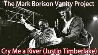 The Mark Borison Vanity Project - Cry Me a River (Justin Timberlake cover)