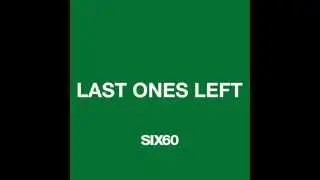 SIX60 - Last Ones Left