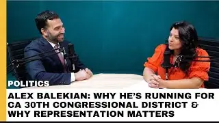 Alex Balekian: Why he is running for Ca 30th Congressional District and why representation matters