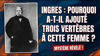 INGRES : POURQUOI A-T-IL AJOUTÉ TROIS VERTÈBRES À CETTE FEMME ?