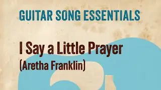 I Say a Little Prayer (Aretha Franklin)—Complete Guitar Lesson