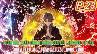 To&agrave;n d&acirc;n thức tỉnh dị năng c&ograve;n t&ocirc;i lại chọn tu ti&ecirc;n, chỉ v&igrave; t&ocirc;i l&agrave; đại l&atilde;o bất bại trọng sinh | 23