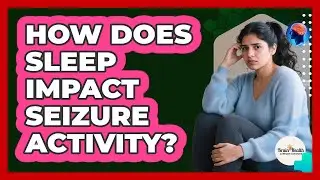 How Does Sleep Impact Seizure Activity? - Brain Health Support Network