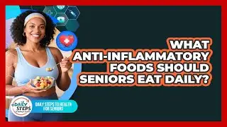 What Anti-inflammatory Foods Should Seniors Eat Daily? - Daily Steps to Health For Seniors