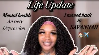 Life Update : I moved back home to SAVANNAH GA|Mental health, anxiety, depression