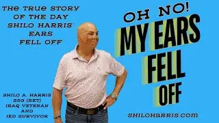 Oh No! My  Ears Fell Off: Shilo Harris, American Hero & IED Survivor's Hilarious Story!