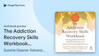 The Addiction Recovery Skills Workbook:&hellip; by Suzette Glasner-Edwards, PhD &middot; Audiobook preview