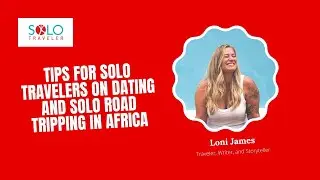 Tips on Dating While Solo Traveling and Solo Road Tripping Around Africa from Loni James