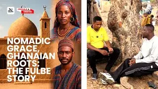 Nomadic Grace, Ghanaian Roots: The Fulbe Story