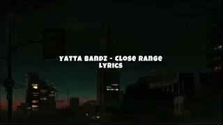 Yatta Bandz - Close Range (Lyrics)