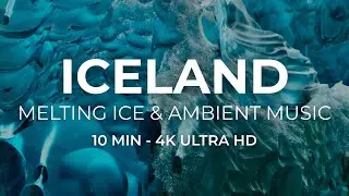 Relaxing Iceland - 10 Min Ambient Music & Melting Ice for Focus - 4K
