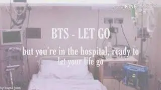BTS - LET GO BUT YOU'RE IN THE HOSPITAL LETTING YOUR LIFE GO. [[READ DESC]]