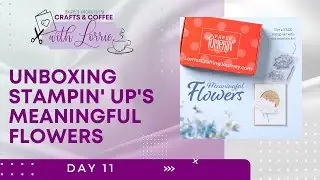 Unboxing Stampin' Up's 'Meaningful Flowers Day 11