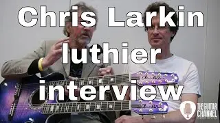 Chris Larkin luthier interview - 2016 Holy Grail Guitar Show (full version)