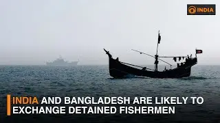 India and Bangladesh are likely to exchange detained fishermen | DD India