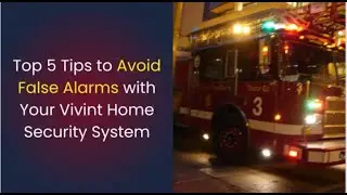 Top 5 Tips to Prevent False Alarms with a Vivint Home Security System
