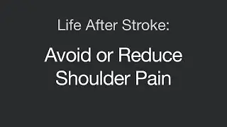 Life After Stroke: Avoid or Reduce Shoulder Pain