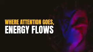 Where Attention Goes, Energy Flows | Master Your Focus, Master Your Life  | Reprogram Your Mind