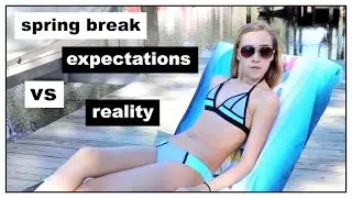 Spring Break Expectations VS Reality