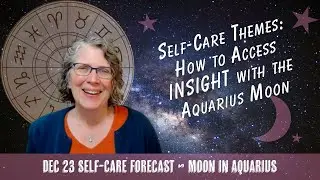 Self-Care Themes: Accessing Insight with Aquarius Moon // Astro Vibe for Tues Dec 23
