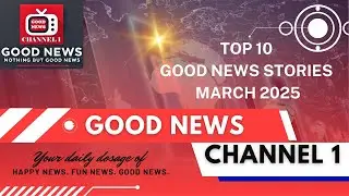 Top 10 Good News Stories for March 2025