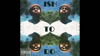 ISH TO DO (2018 RE UPLOAD)