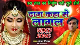 निर्गुण 😲दाग कहा से लागल | Sanjay Deewana | daag kha se lagal | bhojpuri nirgun
