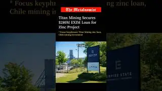 Titan Mining Secures $280M EXIM Loan for Zinc Project | The Metalnomist