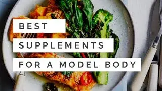 BEST Supplements for a Model Body