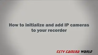 How to initialize and add IP cameras to a DVR XVR
