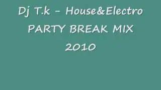Dj T.k - House&Electro PARTY BREAK MIX 2010